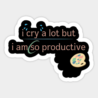 I Cry A Lot But I Am So Productive Sweatshirt Sticker